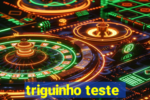 triguinho teste